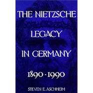The Nietzsche Legacy in Germany 1890-1990 by Aschheim, Steven E., 9780520085558