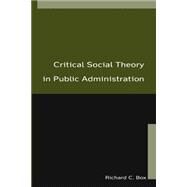 Critical Social Theory in Public Administration by Box; Richard C, 9780765615558