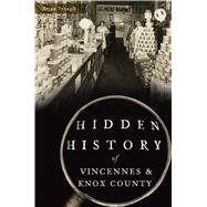 Hidden History of Vincennes & Knox County by Spangle, Brian, 9781467145558