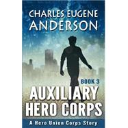 Auxiliary Hero Corps 3 by Anderson, Charles Eugene; LeMay, Jim, 9781522965558