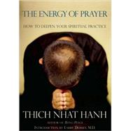 The Energy of Prayer How to Deepen Your Spiritual Practice by Nhat Hanh, Thich; Dossey, Larry, 9781888375558