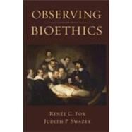 Observing Bioethics by Fox, Renee C.; Swazey, Judith P., 9780195365559