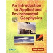 An Introduction to Applied and Environmental Geophysics by John M. Reynolds (Reynolds Geo-Sciences Ltd, UK), 9780471955559