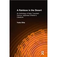 A Rainbow in the Desert: An Anthology of Early Twentieth Century Japanese Children's Literature: An Anthology of Early Twentieth Century Japanese Children's Literature by Ohta,Yukie, 9780765605559