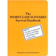 The Worst-Case Scenario Survival Handbook How to Escape from Quicksand, Wrestle an Alligator, Break Down a Door, Land a Plane... by Piven, Joshua; Borgenicht, David, 9780811825559