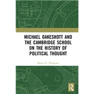 Michael Oakeshott and the Cambridge School on the History of Political Thought. by Thompson; Martyn, 9781138215559