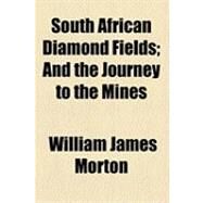 South African Diamond Fields: And the Journey to the Mines by Morton, William James, 9781154505559