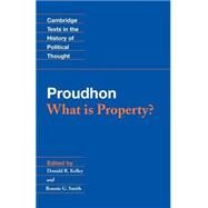 Proudhon: What is Property? by Pierre-Joseph Proudhon , Edited by Donald R. Kelley , Bonnie G. Smith, 9780521405560