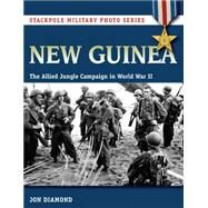 New Guinea The Allied Jungle Campaign in World War II by Diamond, Dr. Jon, 9780811715560