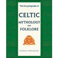 The Encyclopedia of Celtic Mythology and Folklore by Monaghan, Patricia, 9780816075560