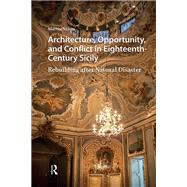 Architecture, Opportunity, and Conflict in Eighteenth-Century Sicily by Martin Nixon, 9781040785560