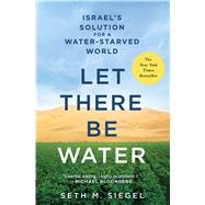 Let There Be Water Israel's Solution for a Water-Starved World by Siegel, Seth M., 9781250115560