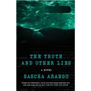 The Truth and Other Lies A Novel by Arango, Sascha, 9781476795560