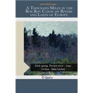 A Thousand Miles in the Rob Roy Canoe on Rivers and Lakes of Europe by MacGregor, John, 9781505945560