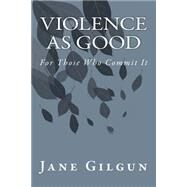 Violence As Good for Those Who Commit It by Gilgun, Jane F., Ph.d., 9781506175560
