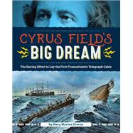 Cyrus Field's Big Dream The Daring Effort to Lay the First Transatlantic Telegraph Cable by COWAN, MARY MORTON, 9781629795560