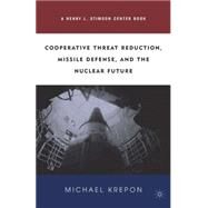 Cooperative Threat Reduction, Missile Defense, and the Nuclear Future by Krepon, Michael, 9780312295561