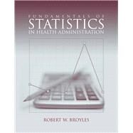 Fundamentals of Statistics in Health Administration by Broyles, Robert W., 9780763745561