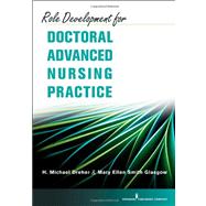Role Development for Doctoral Advanced Nursing Practice by Dreher, H. Michael, Ph. D. , R. N.; Glasgow, Mary Ellen Smith, Ph.D., R.N.; Melnyk, Bernadette Mazurek, Ph.D., 9780826105561