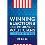 Winning Elections and Influencing Politicians for Library Funding by Sweeney, Patrick; Chrastka, John; Aldrich, Rebekkah Smith, 9780838915561