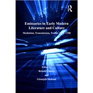 Emissaries in Early Modern Literature and Culture: Mediation, Transmission, Traffic, 15501700 by Charry,Brinda, 9781138265561