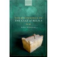 The Beginnings of the Cult of Relics by Wisniewski, Robert, 9780199675562