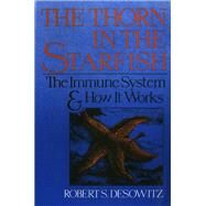 Thorn in the Starfish The Immune System and How It Works by Desowitz, Robert S., 9780393305562