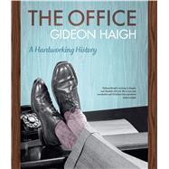 The Office A Hardworking History by Haigh, Gideon, 9780522855562