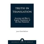 Truth in Translation Accuracy and Bias in English Translations of the New Testament by BeDuhn, Jason David, 9780761825562