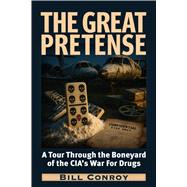 The Great Pretense A Tour Through the Boneyard of the CIA�s War for Drugs by Conroy, Bill, 9781634245562