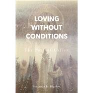 Loving Without Conditions The Path of Christ by Bigelow, Benjamin G., 9781667845562