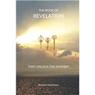 The Book of Revelation Three Keys That Unlock the Mystery by Hutchison, Richard, 9798350925562