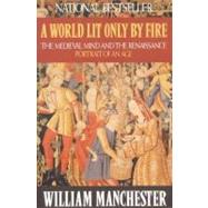 A World Lit Only by Fire The Medieval Mind and the Renaissance - Portrait of an Age by Manchester, William, 9780316545563
