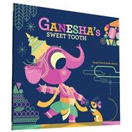 Ganesha's Sweet Tooth by Patel, Sanjay; Haynes, Emily, 9781452145563