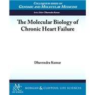 The Molecular Biology of Chronic Heart Failure by Kumar, Dhavendra, M.D., 9781615045563