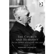 The Church and Humanity: The Life and Work of George Bell, 18831958 by Chandler,Andrew, 9781409425564