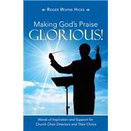 Making Gods Praise Glorious! by Roger Wayne Hicks, 9781664235564