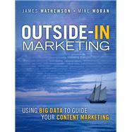 Outside-In Marketing Using Big Data to Guide your Content Marketing by Mathewson, James; Moran, Mike, 9780133375565