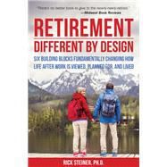 Retirement: Different by Design Six Building Blocks Fundamentally Changing How Life After Work is Viewed, Planned For, and Lived by Steiner, Rick, 9781578265565
