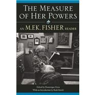 The Measure of Her Powers An M.F.K. Fisher Reader by Fisher, M. F. K.; Reichl, Ruth, 9781582435565