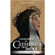 Coached by Catherine of Siena Lessons in Charity by Watson, Joan, 9781594175565