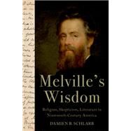 Melville's Wisdom Religion, Skepticism, and Literature in Nineteenth-Century America by Schlarb, Damien B., 9780197585566