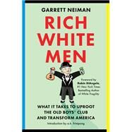 Rich White Men What It Takes to Uproot the Old Boys' Club and Transform America by Neiman, Garrett; DiAngelo, Robin; frimpong, a. k., 9780306925566