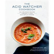 The Acid Watcher Cookbook 100+ Delicious Recipes to Prevent and Heal Acid Reflux Disease by Aviv, Jonathan; Aviv, Samara Kaufmann, 9780525575566