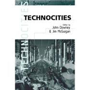 Technocities : The Culture and Political Economy of the Digital Revolution by John Downey, 9780761955566