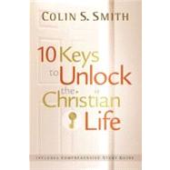 10 Keys to Unlock the Christian Life by Smith, Colin S., 9780802465566
