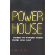 Powerhouse Turbo Boost Your Effectiveness and Start Making a Serious Impact by Clayton, Mike, 9780857085566