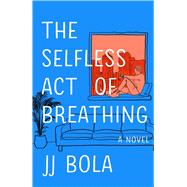 The Selfless Act of Breathing A Novel by Bola, JJ, 9781982175566