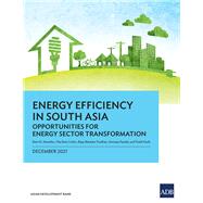 Energy Efficiency in South Asia Opportunities for Energy Sector Transformation by Shrestha, Ram M.; Villafuerte, James; Yap, Josef T., 9789292625566