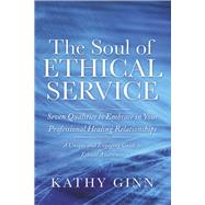 The Soul of Ethical Service Seven Qualities to Embrace in Your Professional Healing Relationships by Ginn, Kathy, 9798413965566